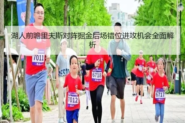 湖人前瞻里夫斯对阵掘金后场错位进攻机会全面解析