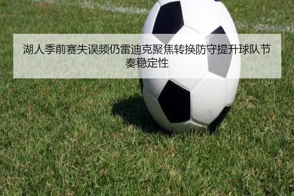 湖人季前赛失误频仍雷迪克聚焦转换防守提升球队节奏稳定性